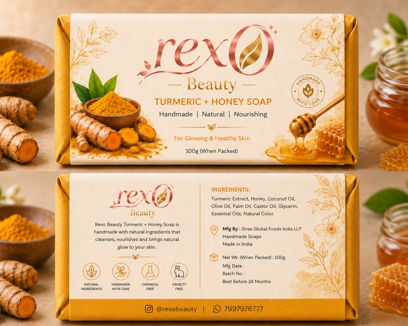 REXO BEAUTY TURMERIC + HONEY SOAP For Glowing & Healthy Skin | 100g Product Description: Rexo Beauty Turmeric + Honey Soap is a luxurious handmade soap crafted with the power of nature's finest ingredients. Turmeric, known for centuries in Indian skincare, works deep into the skin to reduce dark spots, even skin tone, and bring a natural golden glow. Combined with pure Honey, this soap deeply moisturizes, softens, and nourishes your skin with every wash. Perfect for daily use, this soap gently cleanses without stripping your skin's natural moisture. Ideal for all skin types, especially dull, dry, or uneven skin. Key Benefits: ✅ Brightens & evens skin tone ✅ Reduces dark spots & blemishes ✅ Deeply moisturizes & nourishes ✅ Gentle daily cleansing ✅ Brings natural golden glow ✅ Suitable for all skin types Ingredients: Turmeric Extract, Honey, Coconut Oil, Olive Oil, Palm Oil, Castor Oil, Glycerin, Essential Oils, Natural Color. Why Choose Rexo Beauty? ✔ 100% Natural Ingredients ✔ Handmade with Care ✔ Chemical Free ✔ Cruelty Free ✔ Made in India 🇮🇳 Net Weight: 100g (When Packed) Best Before: 24 Months from Manufacturing Date 🌸 REXO BEAUTY SAFFRON SOAP For Radiant & Glowing Skin | 100g Product Description: Rexo Beauty Saffron Soap is a premium handmade soap infused with the richness of pure Saffron — one of the world's most precious and luxurious ingredients. Known as the "golden spice of beauty," Saffron has been used for generations to brighten skin, reduce pigmentation, and enhance natural radiance. This soap cleanses, nourishes, and leaves your skin feeling soft, supple, and visibly glowing. Enriched with a blend of nourishing oils, this soap is gentle enough for daily use and suitable for all skin types, especially those looking for a natural fairness and glow boost. Key Benefits: ✅ Enhances natural radiance & glow ✅ Reduces pigmentation & dark spots ✅ Brightens & evens complexion ✅ Deep nourishment & moisturizing ✅ Gentle daily cleansing ✅ Suitable for all skin types Ingredients: Saffron Extract, Coconut Oil, Olive Oil, Palm Oil, Castor Oil, Glycerin, Essential Oils, Natural Color. Why Choose Rexo Beauty? ✔ 100% Natural Ingredients ✔ Handmade with Care ✔ Chemical Free ✔ Cruelty Free ✔ Made in India 🇮🇳 Net Weight: 100g (When Packed) Best Before: 24 Months from Manufacturing Date Want me to write these descriptions in Hindi or Telugu as well? Or create a combo pack description for selling both soaps together? 😊You said: alt text both soaps addalt text both soaps add14:10Claude responded: Here is the complete alt text for both soap images:Here is the complete alt text for both soap images: Image 1 — Turmeric + Honey Soap (Front) Rexo Beauty Turmeric + Honey Soap box front view — cream and gold packaging with turmeric roots, turmeric powder in a wooden bowl, and honey dripping from a honeycomb dipper. Text reads: Handmade, Natural, Nourishing. For Glowing & Healthy Skin. 100g When Packed. Handmade with Love seal on the right. Image 2 — Turmeric + Honey Soap (Back) Rexo Beauty Turmeric + Honey Soap box back view — cream and gold packaging showing product description, ingredients list including Turmeric Extract, Honey, Coconut Oil, Olive Oil, Palm Oil, Castor Oil, Glycerin, Essential Oils and Natural Color. Four icons: Natural Ingredients, Handmade with Care, Chemical Free, Cruelty Free. Manufactured by Rexo Beauty Handmade Soaps, Made in India. Net weight 100g. Best Before 24 Months. Instagram @rexobeauty and WhatsApp +91 12345 67890 at the bottom. Image 3 — Saffron Soap (Front) Rexo Beauty Saffron Soap box front view — soft pink and cream packaging with a purple saffron flower, saffron strands in a golden bowl. Text reads: Handmade, Natural, Nourishing. For Radiant & Glowing Skin. 100g When Packed. Handmade with Love seal on the right. Image 4 — Saffron Soap (Back) Rexo Beauty Saffron Soap box back view — soft pink and cream packaging showing product description, ingredients list including Saffron Extract, Coconut Oil, Olive Oil, Palm Oil, Castor Oil, Glycerin, Essential Oils and Natural Color. Four icons: Natural Ingredients, Handmade with Care, Chemical Free, Cruelty Free. Manufactured by Rexo Beauty Handmade Soaps, Made in India. Net weight 100g. Best Before 24 Months. Instagram @rexobeauty and WhatsApp 7997976777 at the bottom.